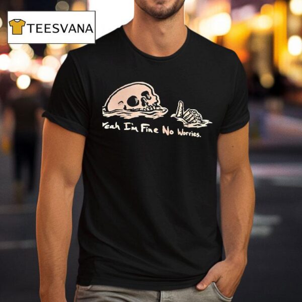 Skeleton Yeah I M Fine No Worries T Shirt
