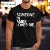Someone In Ames Loves Me T Shirt