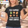 Tech Support I M Here To Delete Your Cookies T Shirt
