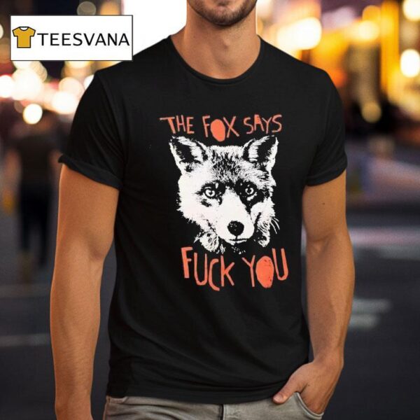 The Fox Says Fck You T Shirt