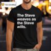 The Steve Weaves As The Steve Wills T Shirt
