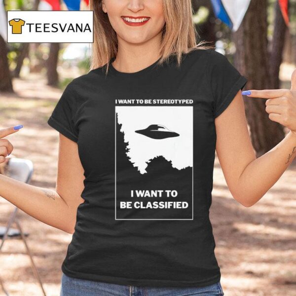 Ufo I Want To Be Stereotyped I Want To Be Classified T Shirt