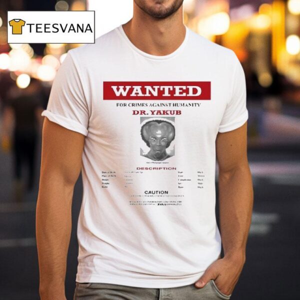 Wanted Crimes Against Humanity Dr Yakub T Shirt