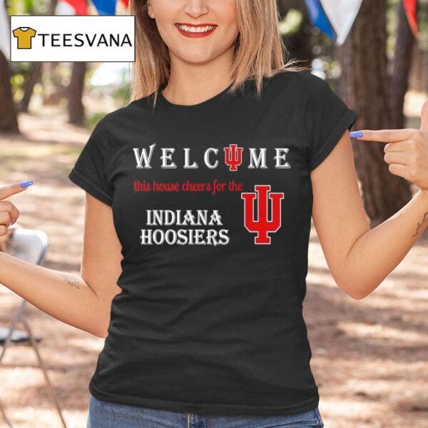 Welcome This House Cheers For The Indiana Hoosiers T Shirt