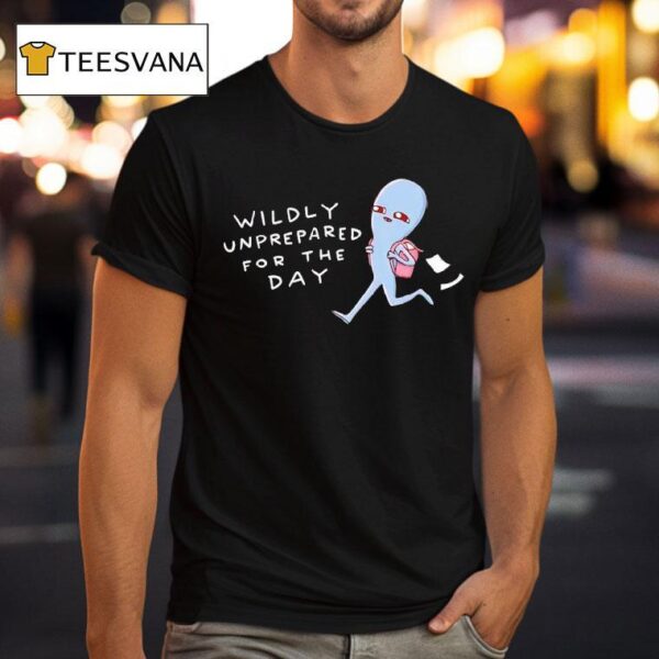 Wildly Unprepared For The Day T Shirt