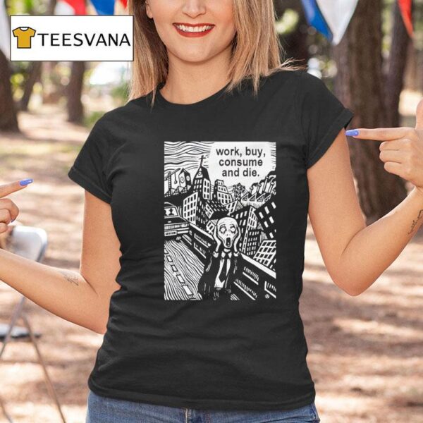 Work Buy Consume And Die T Shirt