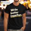 Write Better Together T Shirt