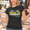 Yes I Cry During The Fireworks Happily Ever After T Shirt