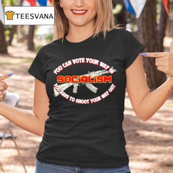 You Can Vote Your Way In Socialism You Have To Shoot Your Way Ou T Shirt