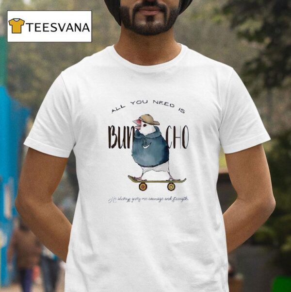 All You Need Is Buncho He Always Gives Me Courage And Strength T Shirt