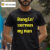Bangin Sermon My Man T Shirt