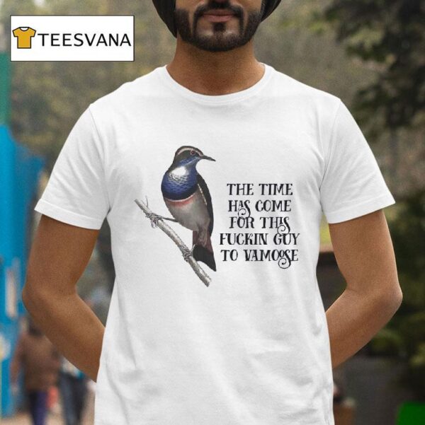 Bird The Time Has Come For This Fckin Guy To Vamoose T Shirt