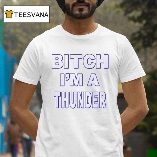 Bitch I M Thunder T Shirt