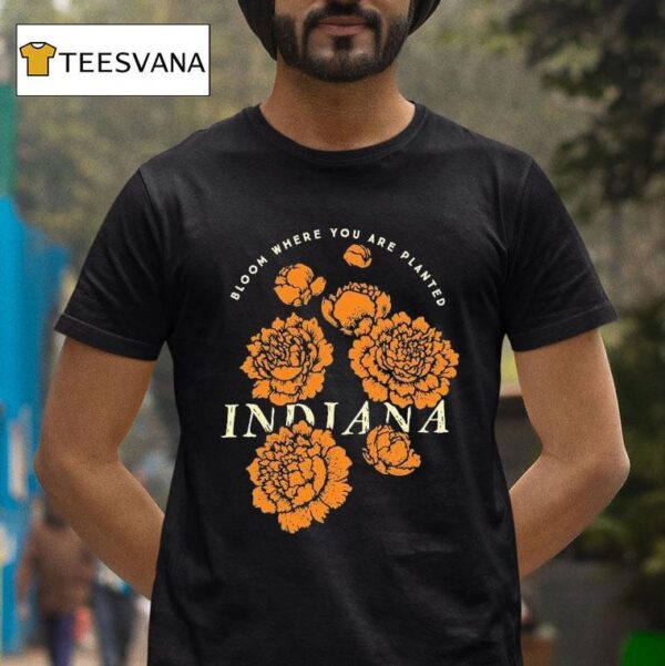Bloom Where You Are Planted Indiana Flower T Shirt