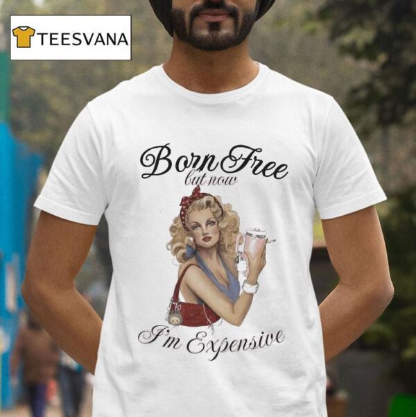 Born Free But Now I M Expensive Cigarettes T Shirt