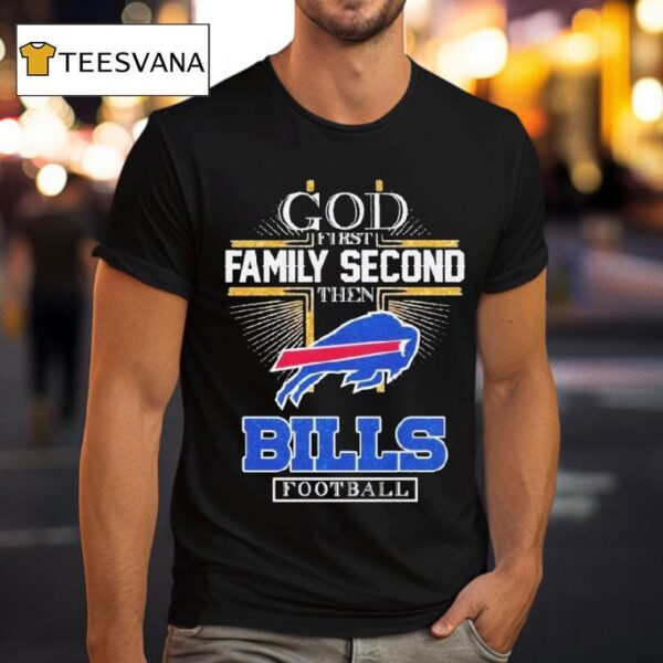 Buffalo Bills God First Family Second Then Bills Football T Shirt