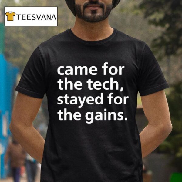 Came For The Tech Stayed For The Gains T Shirt