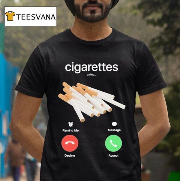 Cigarettes Calling Remind Me Message Decline Accept Phone Call T Shirt