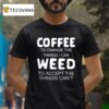 Coffee To Change The Things I Can Weed To Accept The Things I Can T Shirt