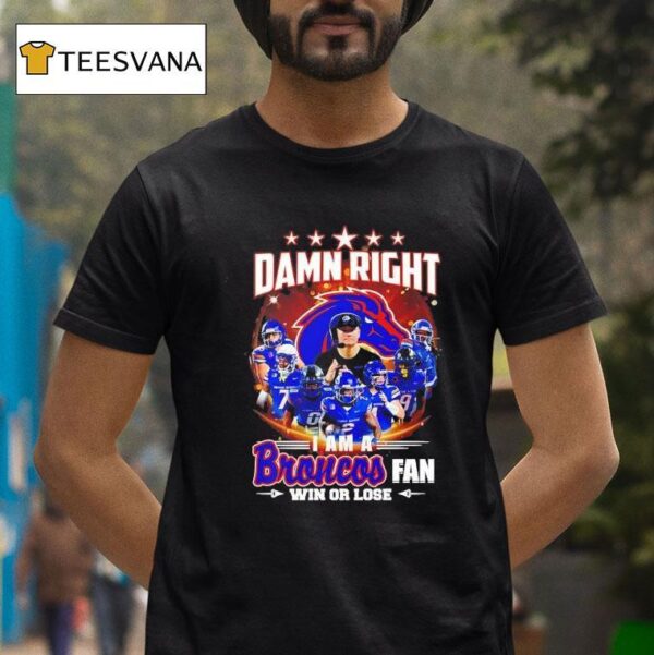 Damn Right I Am A Boise State Denver Fan Win Or Lose T Shirt