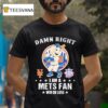 Damn Right I Am A New York Mets Fan Win Or Lose Masco T Shirt