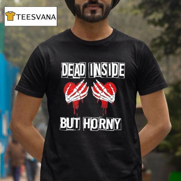 Dead Inside But Horny T Shirt