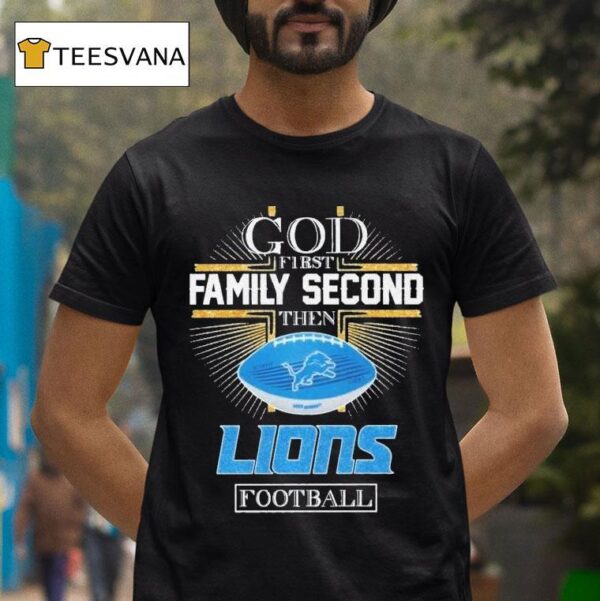 Detroit Lions God First Family Second Then Lions Football T Shirt