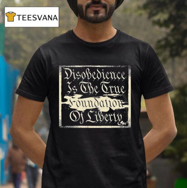 Disobedience Is The Time Foundation Of Liberty Never Dies T Shirt