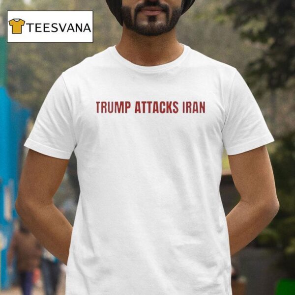 Donald Trump Attack Iran T Shirt