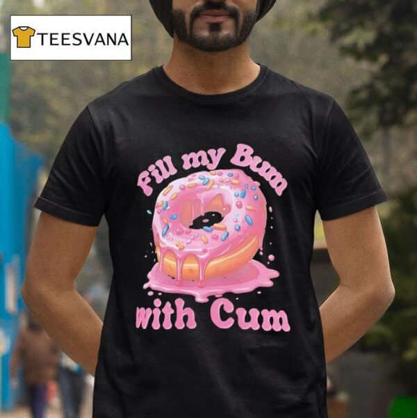 Donut Fill My Bum With Cm T Shirt