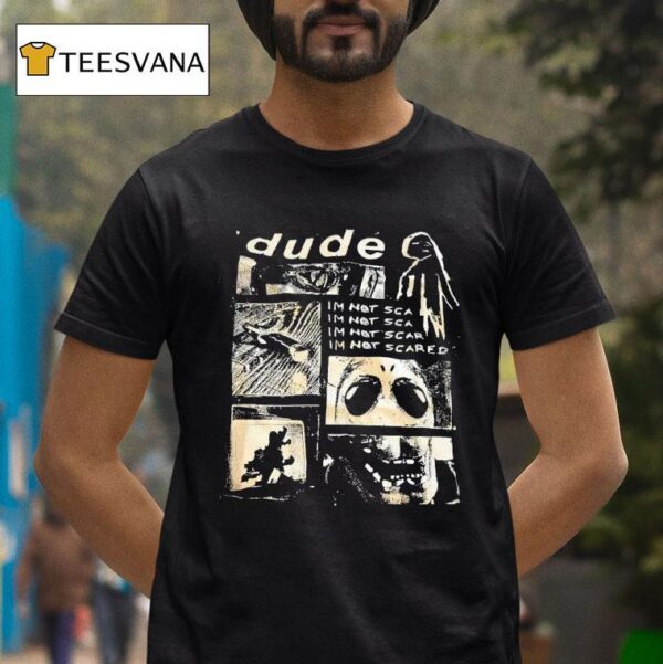 Dude I M Not Scared T Shirt