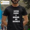 Eating Carbs And Minding My Business T Shirt
