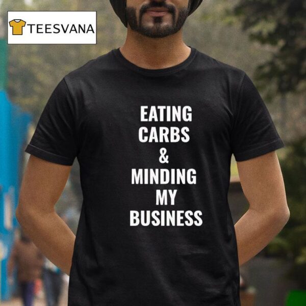 Eating Carbs And Minding My Business T Shirt