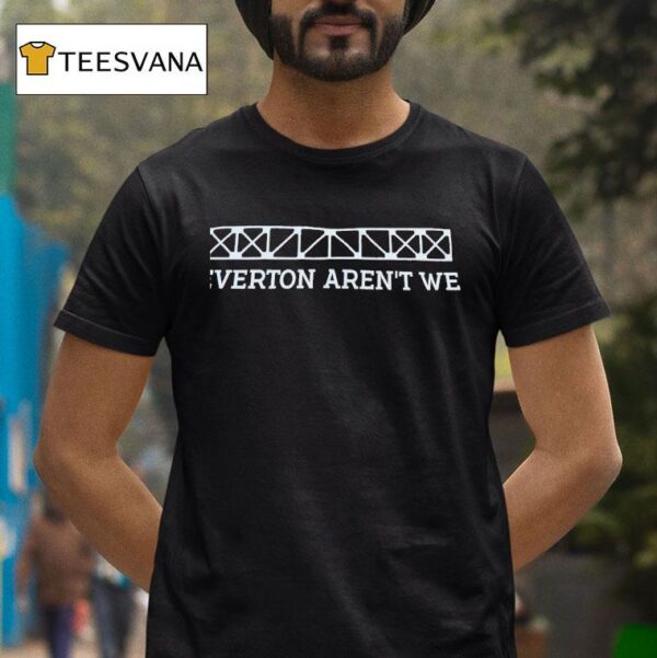 Everton Aren T We T Shirt