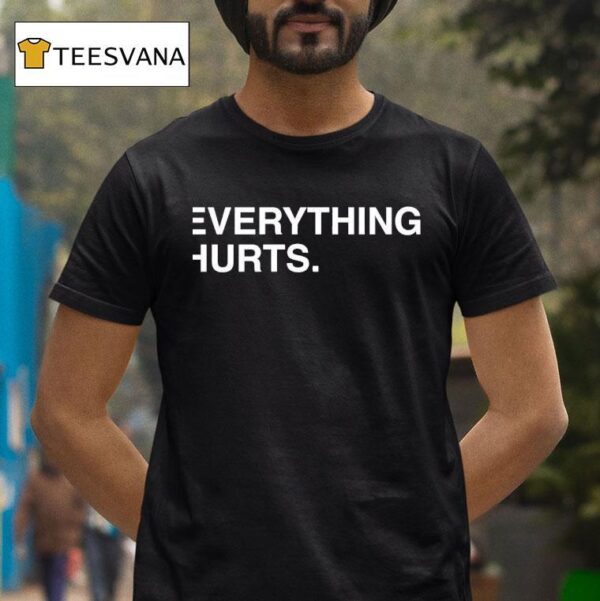 Everything Hurts T Shirt