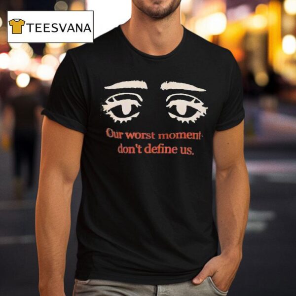 Eyes Our Worst Moment Don T Define Us T Shirt