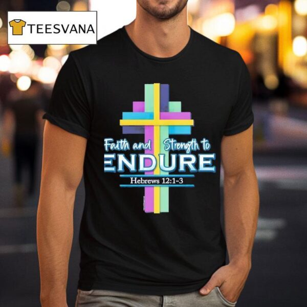Faith And Strength To Endure T Shirt