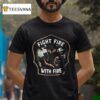 Fight Fire With Fire Smokey T Shirt