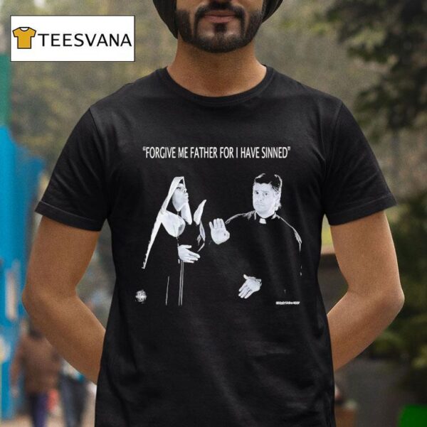 Forgive Me Father For I Have Sinned T Shirt