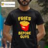 Fries Before Guys T Shirt