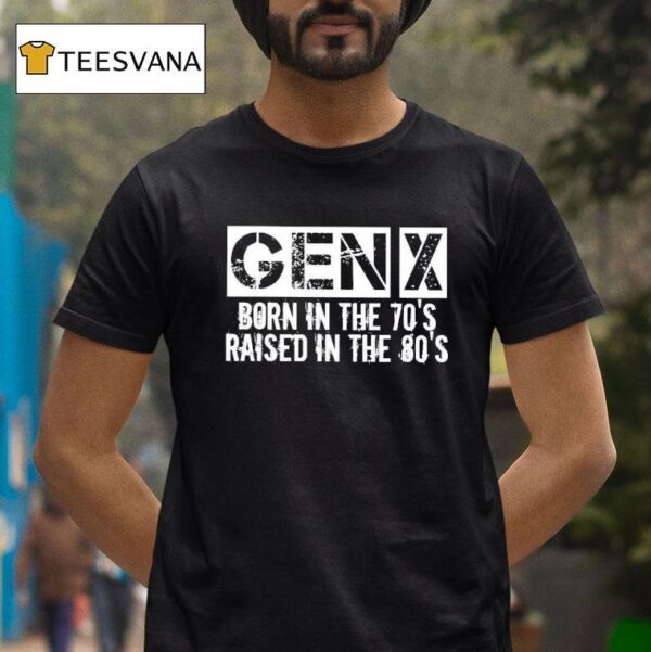 Gen X Born In The S Raised In The S T Shirt