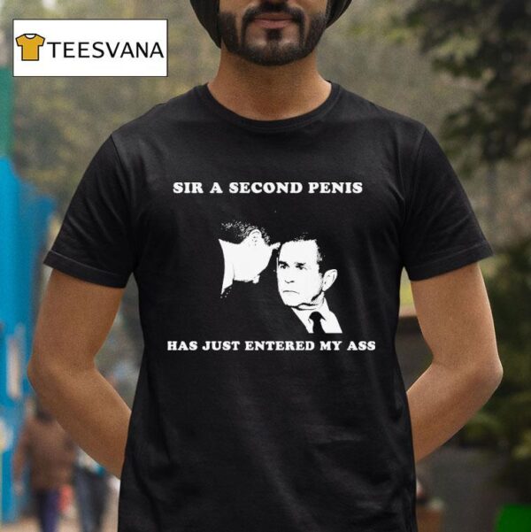 George Bush Sir A Second Penis Has Just Entered My Ass T Shirt