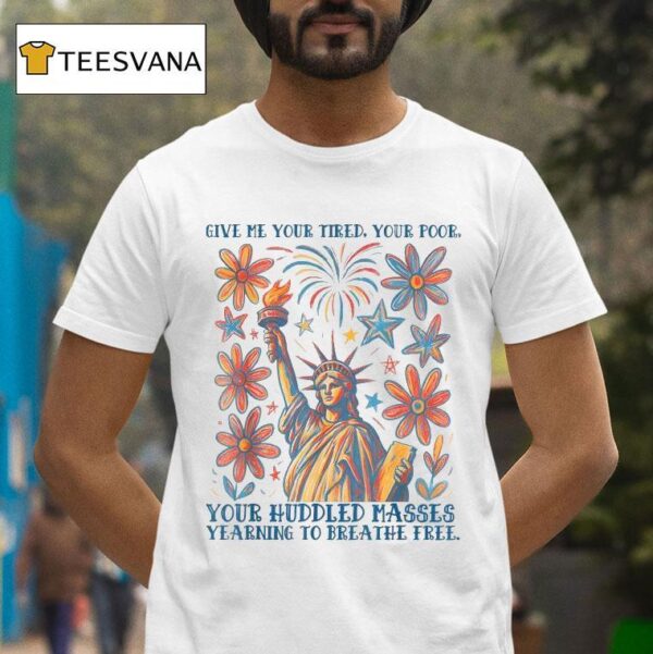 Give Me Your Tired Your Poor Your Huddled Masses Yearning To Breathe Free Statue Of Liberty Poem Usa T Shirt