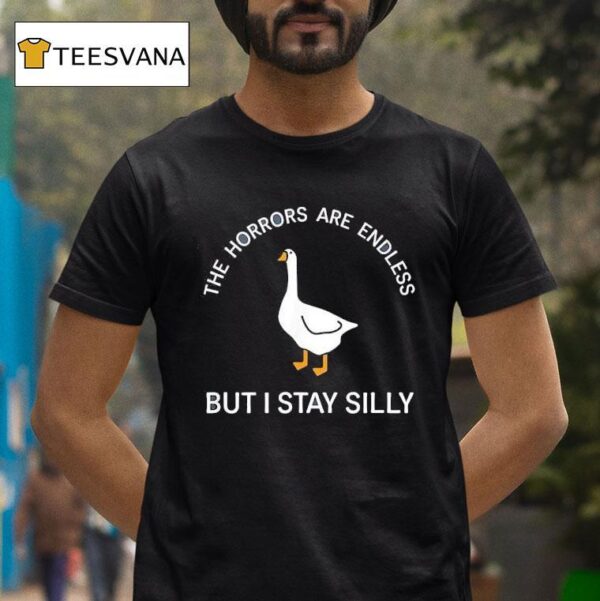 Goose The Horrors Are Endless But I Stay Silly T Shirt