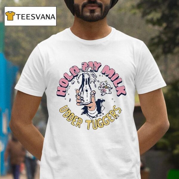 Hold My Milk Udder Tuggers T Shirt