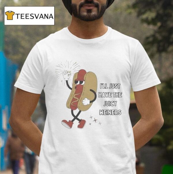I Ll Just Have The Juicy Weiners Hotdog T Shirt