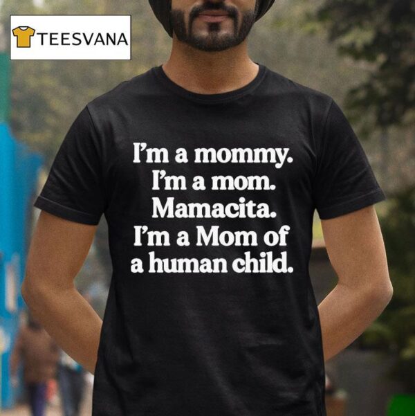 I M A Mommy I M A Mom Mamacita I M A Mom Of A Human Child T Shirt