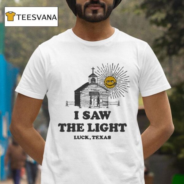 I Saw The Light Luck Texas T Shirt