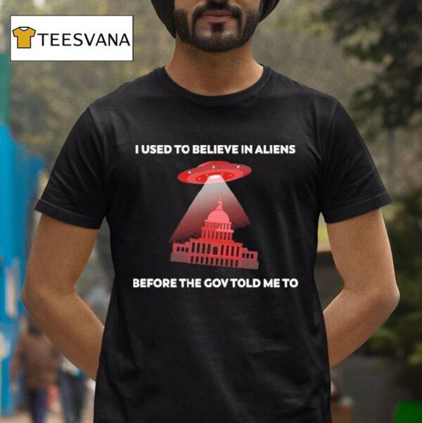I Used To Believe In Aliens Before The Gov Told To Me Ufo T Shirt