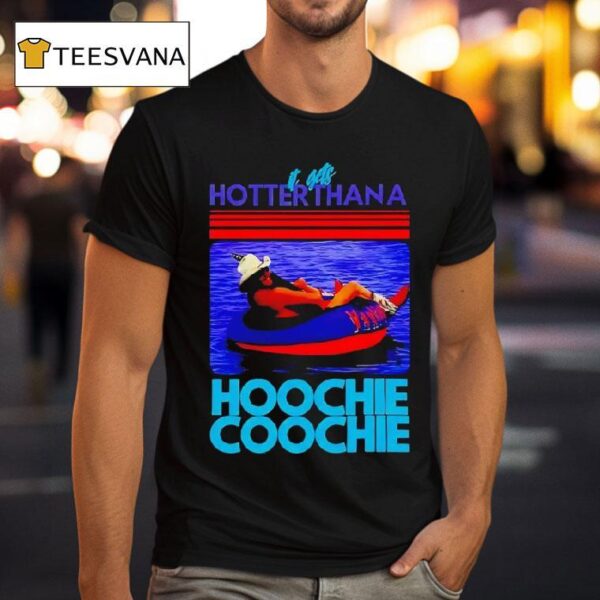 It Gets Hotter Than A Hoochie Coochie T Shirt